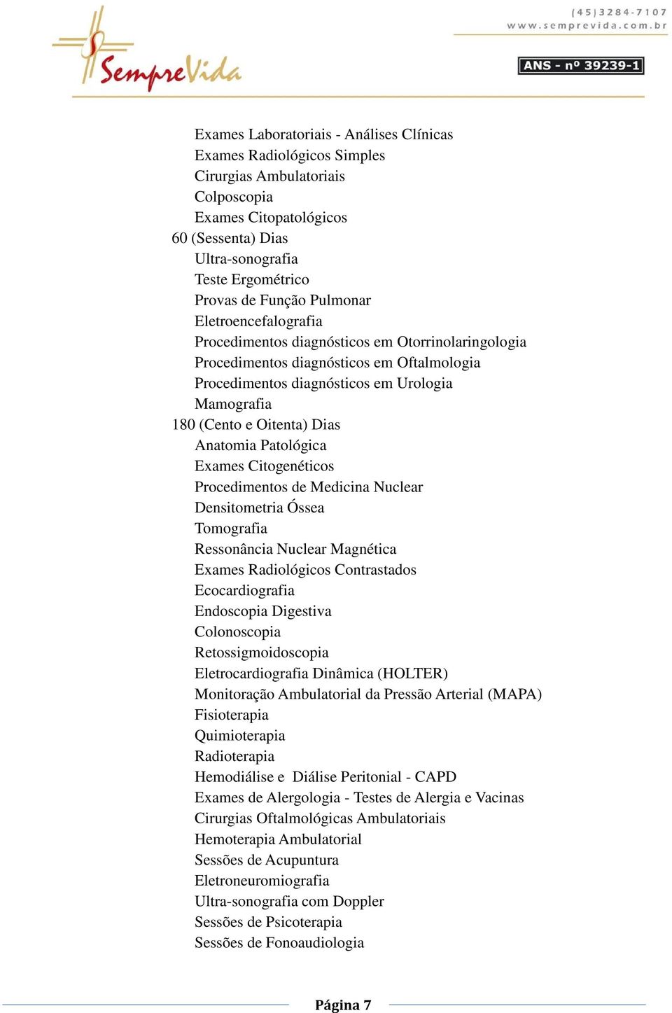 Dias Anatomia Patológica Exames Citogenéticos Procedimentos de Medicina Nuclear Densitometria Óssea Tomografia Ressonância Nuclear Magnética Exames Radiológicos Contrastados Ecocardiografia