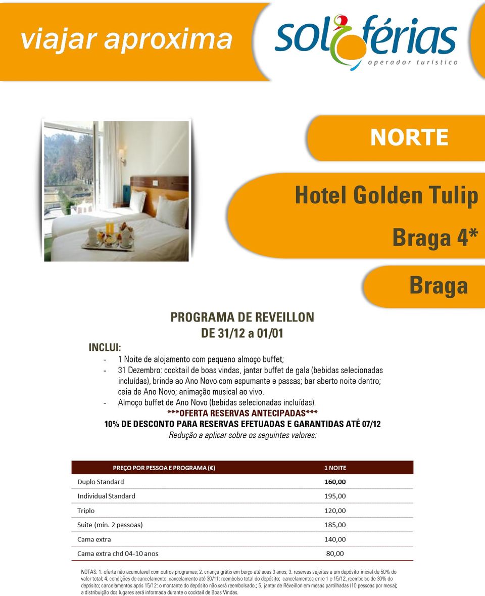 ***OFERTA RESERVAS ANTECIPADAS*** 10% DE DESCONTO PARA RESERVAS EFETUADAS E GARANTIDAS ATÉ 07/12 Redução a aplicar sobre os seguintes valores: NORTE Hotel Golden Tulip Braga 4* Braga NOTAS: 1.