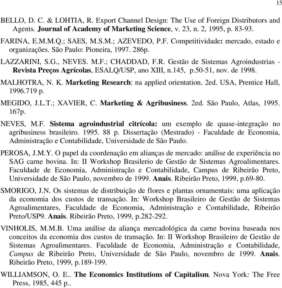 145, p.50-51, nov. de 1998. MALHOTRA, N. K. Marketing Research: na applied orientation. 2ed. USA, Prentice Hall, 1996.719 p. MEGIDO, J.L.T.; XAVIER, C. Marketing & Agribusiness. 2ed. São Paulo, Atlas, 1995.