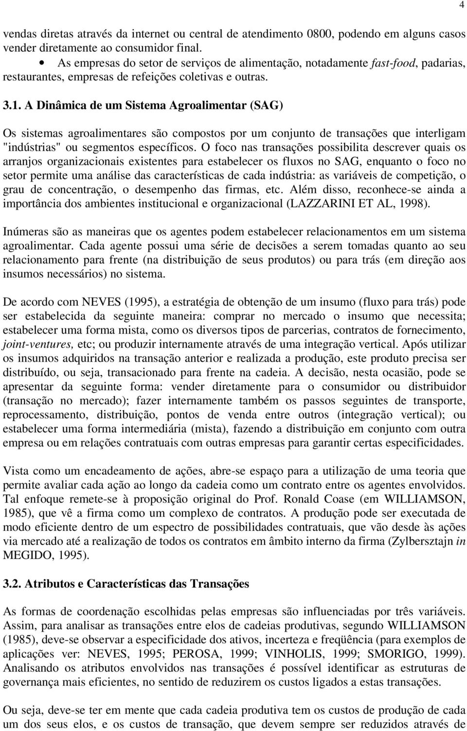 A Dinâmica de um Sistema Agroalimentar (SAG) Os sistemas agroalimentares são compostos por um conjunto de transações que interligam "indústrias" ou segmentos específicos.