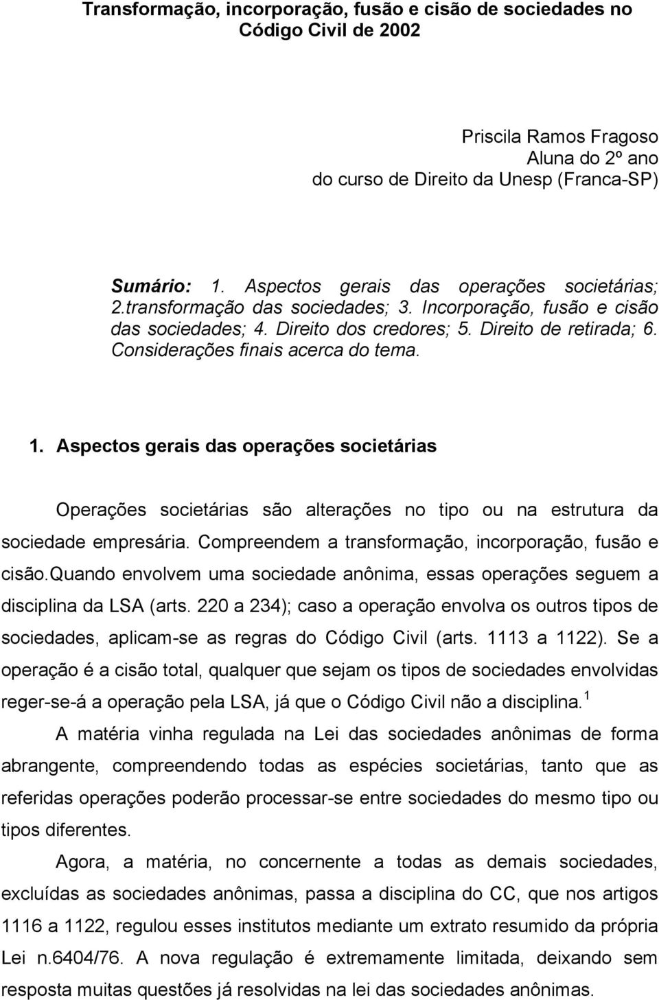 Considerações finais acerca do tema. 1. Aspectos gerais das operações societárias Operações societárias são alterações no tipo ou na estrutura da sociedade empresária.