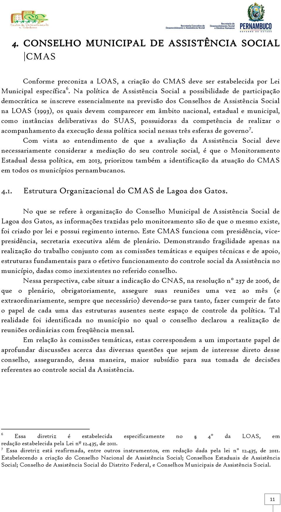 âmbito nacional, estadual e municipal, como instâncias deliberativas do SUAS, possuidoras da competência de realizar o acompanhamento da execução dessa política social nessas três esferas de governo