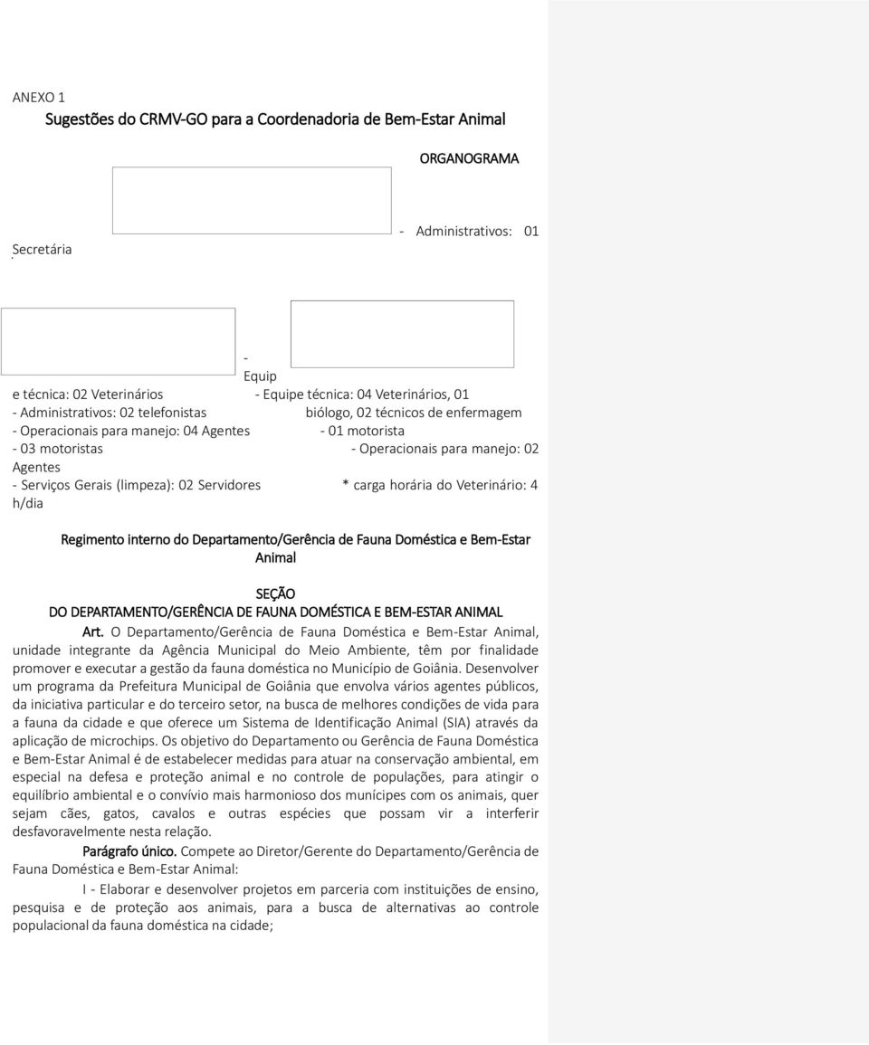 (limpeza): 02 Servidores * carga horária do Veterinário: 4 h/dia Regimento interno do Departamento/Gerência de Fauna Doméstica e Bem-Estar Animal SEÇÃO DO DEPARTAMENTO/GERÊNCIA DE FAUNA DOMÉSTICA E