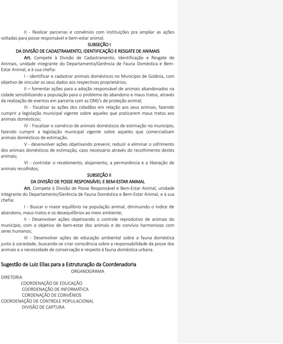 Compete à Divisão de Cadastramento, Identificação e Resgate de Animais, unidade integrante do Departamento/Gerência de Fauna Doméstica e Bem- Estar Animal, e à sua chefia: I - identificar e cadastrar