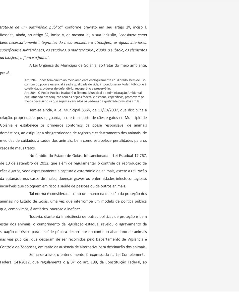 os estuários, o mar territorial, o solo, o subsolo, os elementos da biosfera, a flora e a fauna. prevê: A Lei Orgânica do Município de Goiânia, ao tratar do meio ambiente, Art.