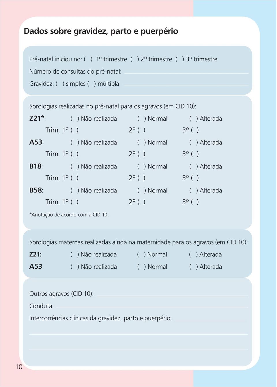 1º ( ) 2º ( ) 3º ( ) B18: ( ) Não realizada ( ) Normal ( ) Alterada Trim. 1º ( ) 2º ( ) 3º ( ) B58: ( ) Não realizada ( ) Normal ( ) Alterada Trim.