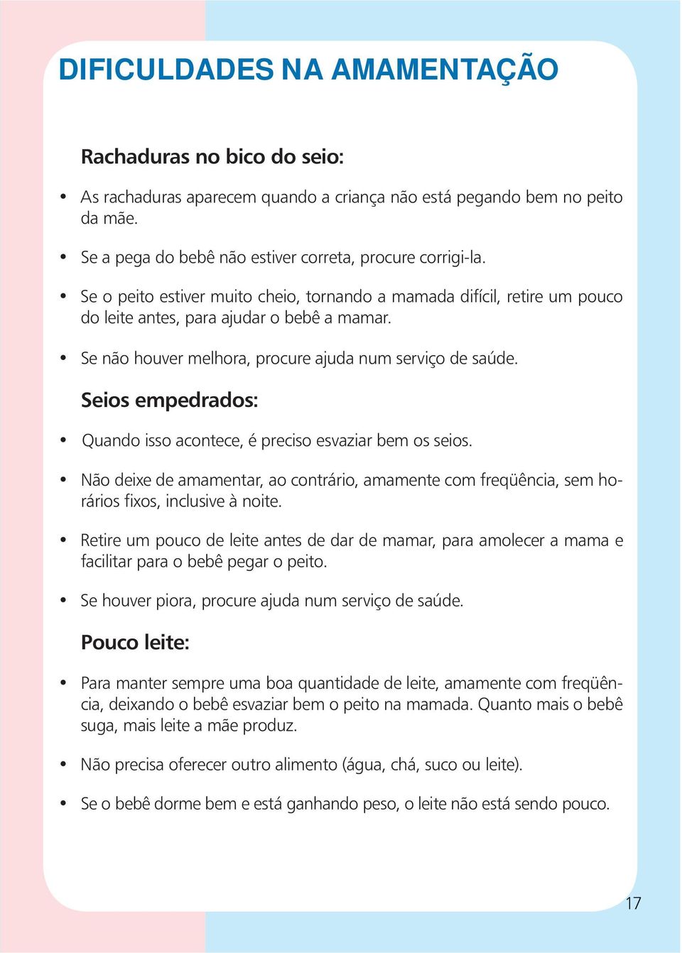 Seios empedrados: Quando isso acontece, é preciso esvaziar bem os seios. Não deixe de amamentar, ao contrário, amamente com freqüência, sem horários fixos, inclusive à noite.