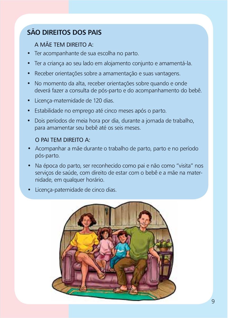 Licença-maternidade de 120 dias. Estabilidade no emprego até cinco meses após o parto. Dois períodos de meia hora por dia, durante a jornada de trabalho, para amamentar seu bebê até os seis meses.