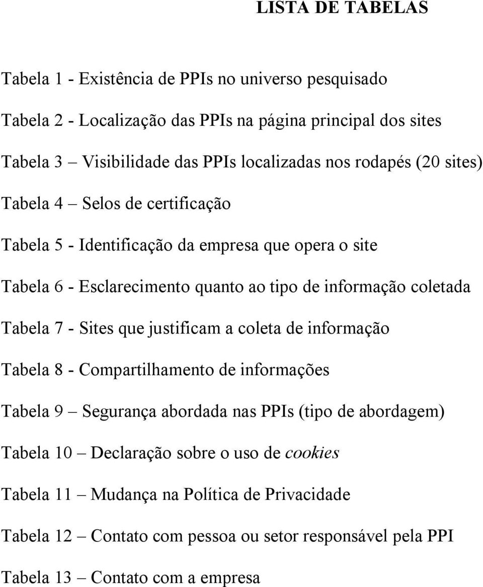 informação coletada Tabela 7 - Sites que justificam a coleta de informação Tabela 8 - Compartilhamento de informações Tabela 9 Segurança abordada nas PPIs (tipo de