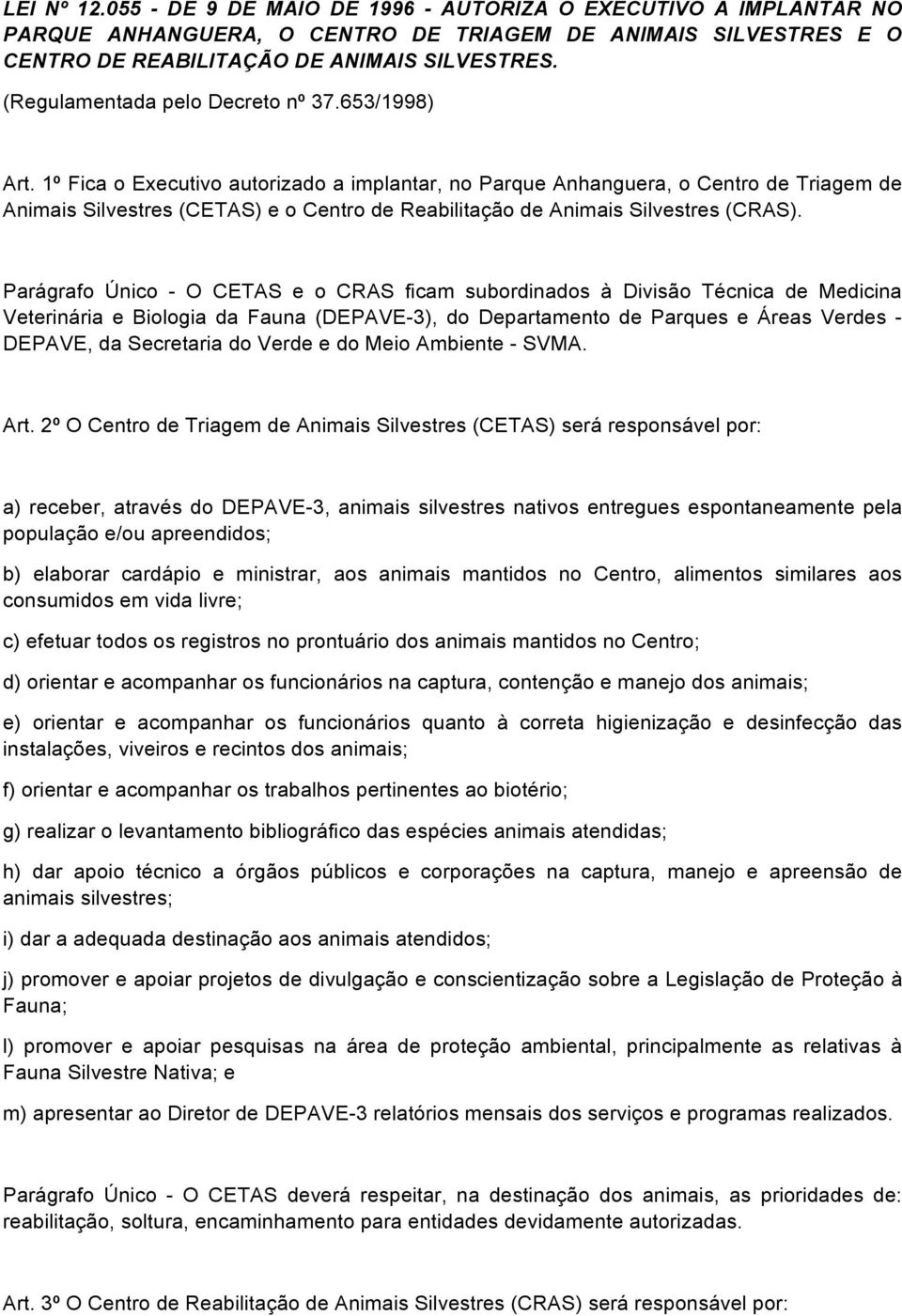 1º Fica o Executivo autorizado a implantar, no Parque Anhanguera, o Centro de Triagem de Animais Silvestres (CETAS) e o Centro de Reabilitação de Animais Silvestres (CRAS).