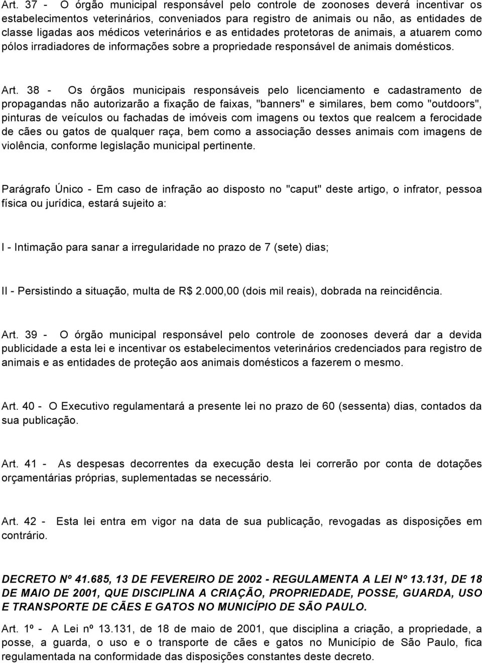 38 - Os órgãos municipais responsáveis pelo licenciamento e cadastramento de propagandas não autorizarão a fixação de faixas, "banners" e similares, bem como "outdoors", pinturas de veículos ou