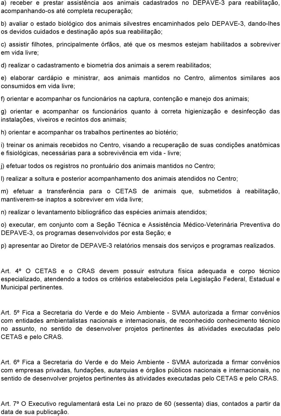 realizar o cadastramento e biometria dos animais a serem reabilitados; e) elaborar cardápio e ministrar, aos animais mantidos no Centro, alimentos similares aos consumidos em vida livre; f) orientar