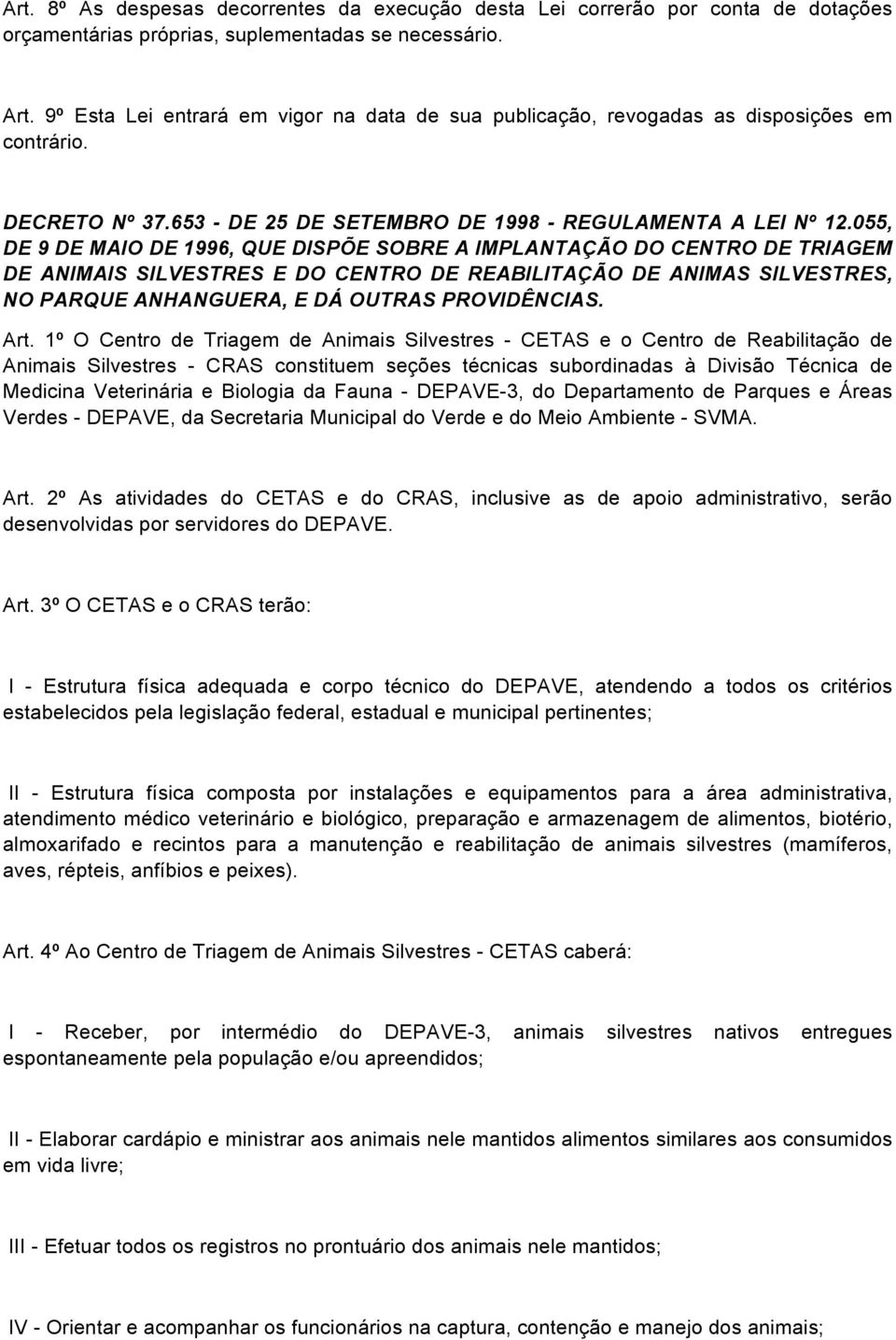 055, DE 9 DE MAIO DE 1996, QUE DISPÕE SOBRE A IMPLANTAÇÃO DO CENTRO DE TRIAGEM DE ANIMAIS SILVESTRES E DO CENTRO DE REABILITAÇÃO DE ANIMAS SILVESTRES, NO PARQUE ANHANGUERA, E DÁ OUTRAS PROVIDÊNCIAS.