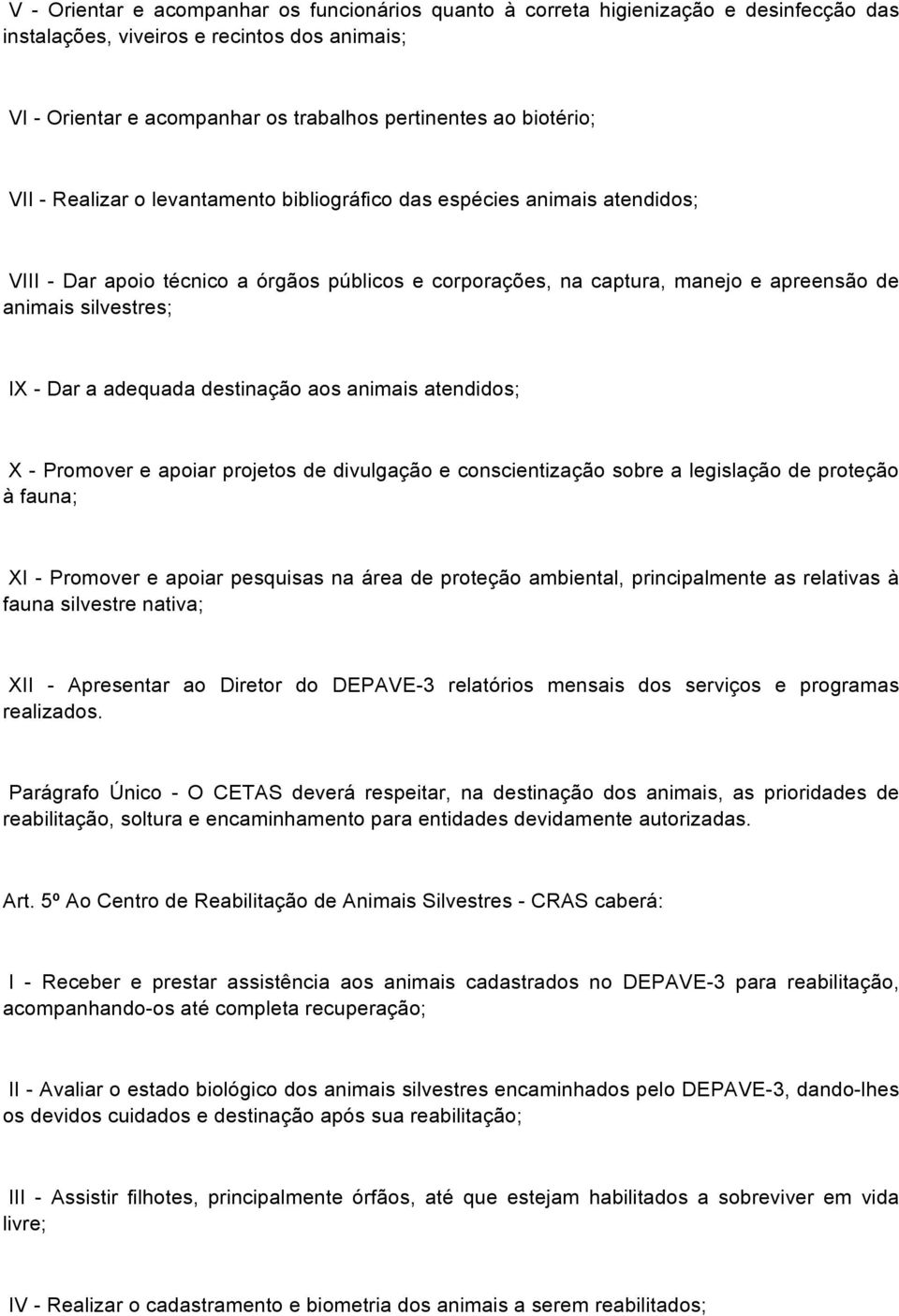 IX - Dar a adequada destinação aos animais atendidos; X - Promover e apoiar projetos de divulgação e conscientização sobre a legislação de proteção à fauna; XI - Promover e apoiar pesquisas na área