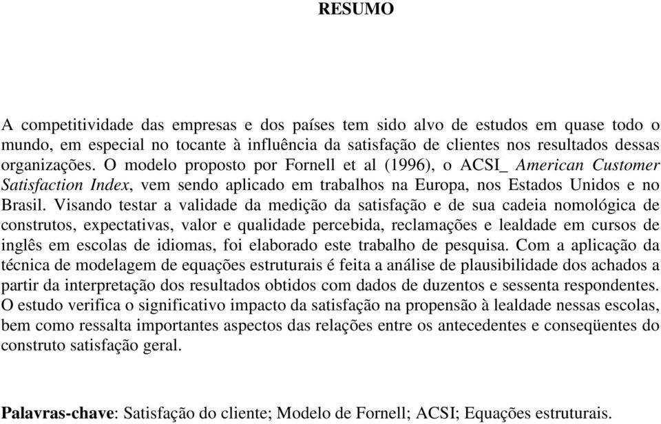 Visando testar a validade da medição da satisfação e de sua cadeia nomológica de construtos, expectativas, valor e qualidade percebida, reclamações e lealdade em cursos de inglês em escolas de