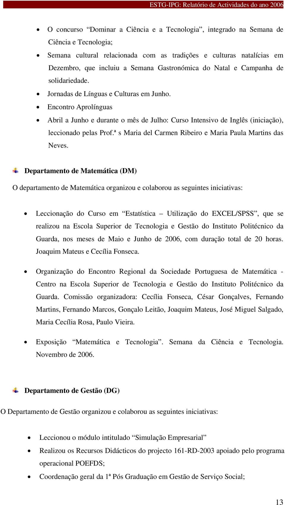 Encontro Aprolínguas Abril a Junho e durante o mês de Julho: Curso Intensivo de Inglês (iniciação), leccionado pelas Prof.ª s Maria del Carmen Ribeiro e Maria Paula Martins das Neves.