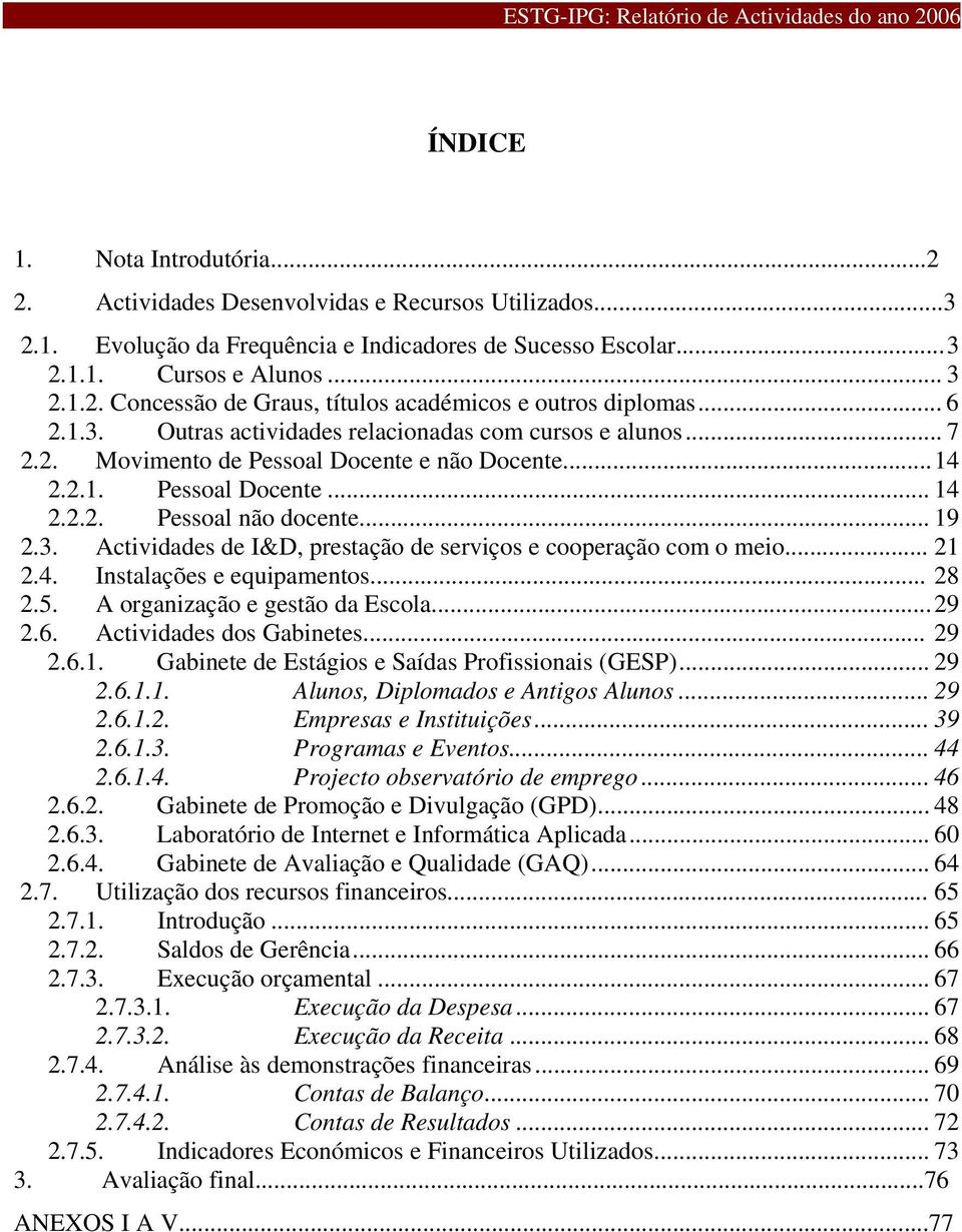 .. 21 2.4. Instalações e equipamentos... 28 2.5. A organização e gestão da Escola... 29 2.6. Actividades dos Gabinetes... 29 2.6.1. Gabinete de Estágios e Saídas Profissionais (GESP)... 29 2.6.1.1. Alunos, Diplomados e Antigos Alunos.