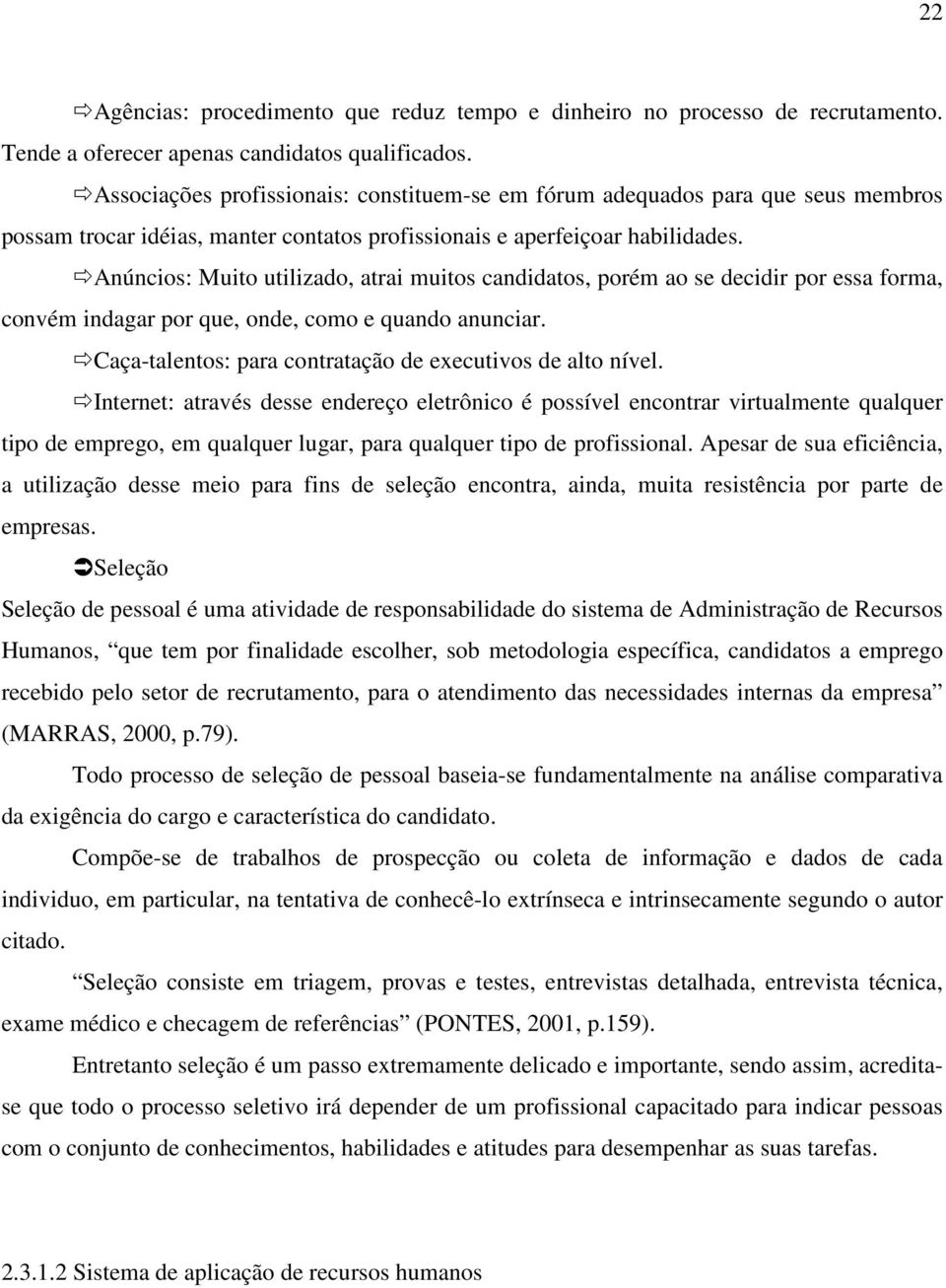 Anúncios: Muito utilizado, atrai muitos candidatos, porém ao se decidir por essa forma, convém indagar por que, onde, como e quando anunciar.