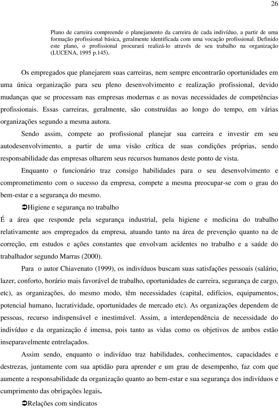 Os empregados que planejarem suas carreiras, nem sempre encontrarão oportunidades em uma única organização para seu pleno desenvolvimento e realização profissional, devido mudanças que se processam