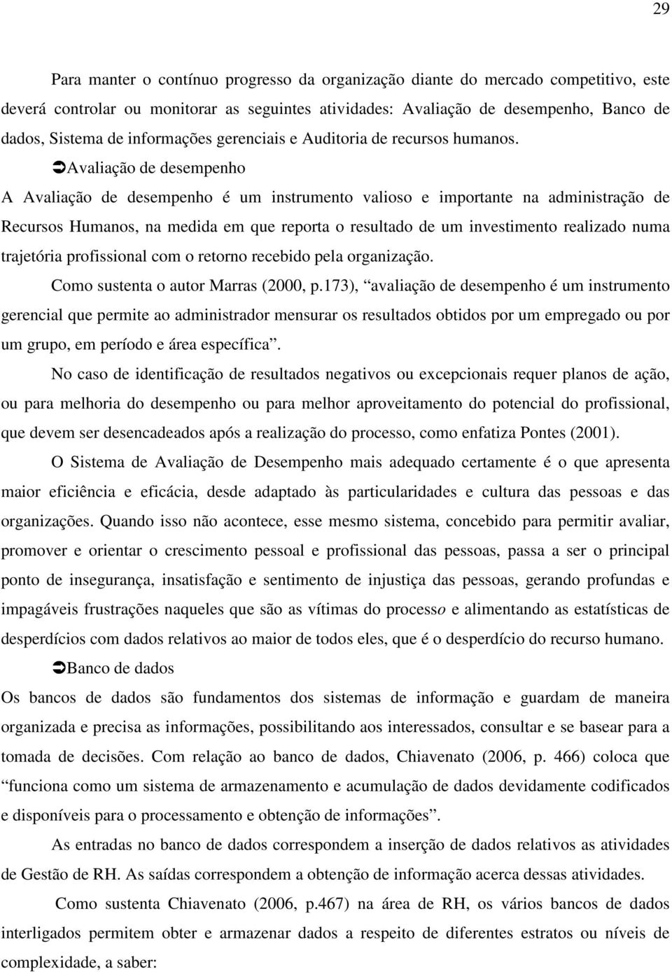 Avaliação de desempenho A Avaliação de desempenho é um instrumento valioso e importante na administração de Recursos Humanos, na medida em que reporta o resultado de um investimento realizado numa