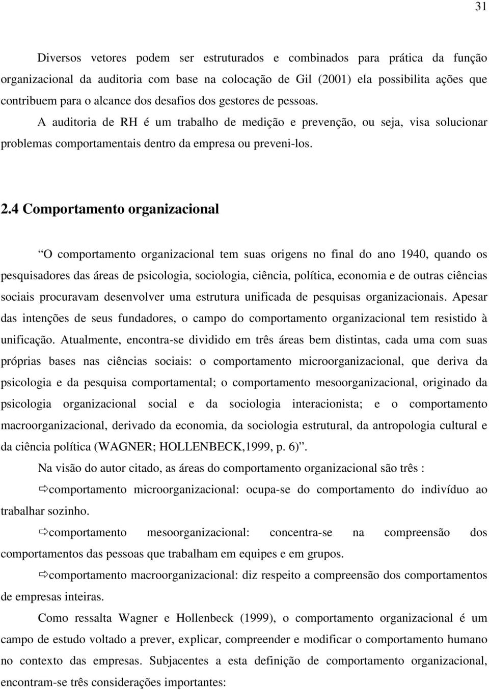 4 Comportamento organizacional O comportamento organizacional tem suas origens no final do ano 1940, quando os pesquisadores das áreas de psicologia, sociologia, ciência, política, economia e de