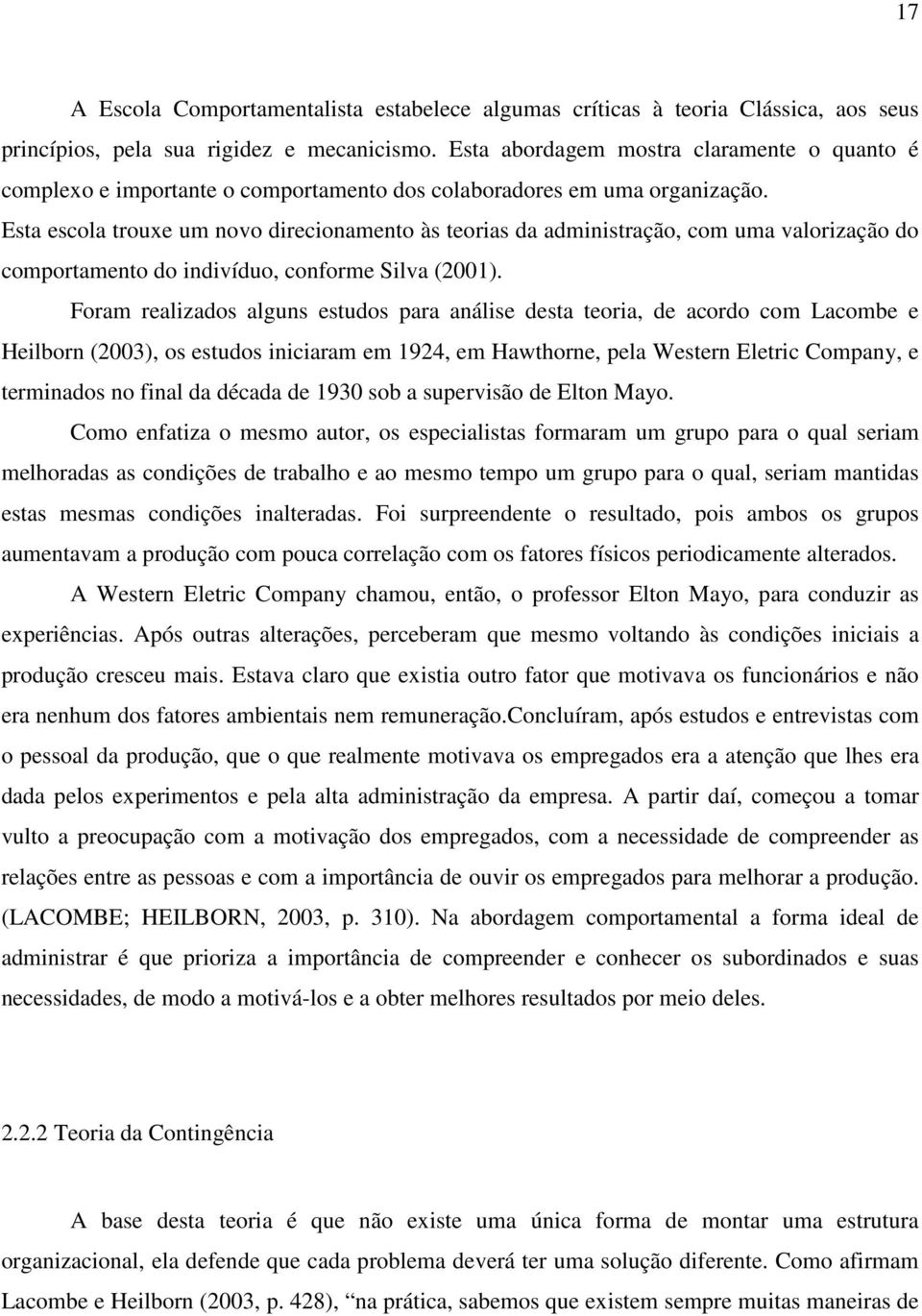 Esta escola trouxe um novo direcionamento às teorias da administração, com uma valorização do comportamento do indivíduo, conforme Silva (2001).