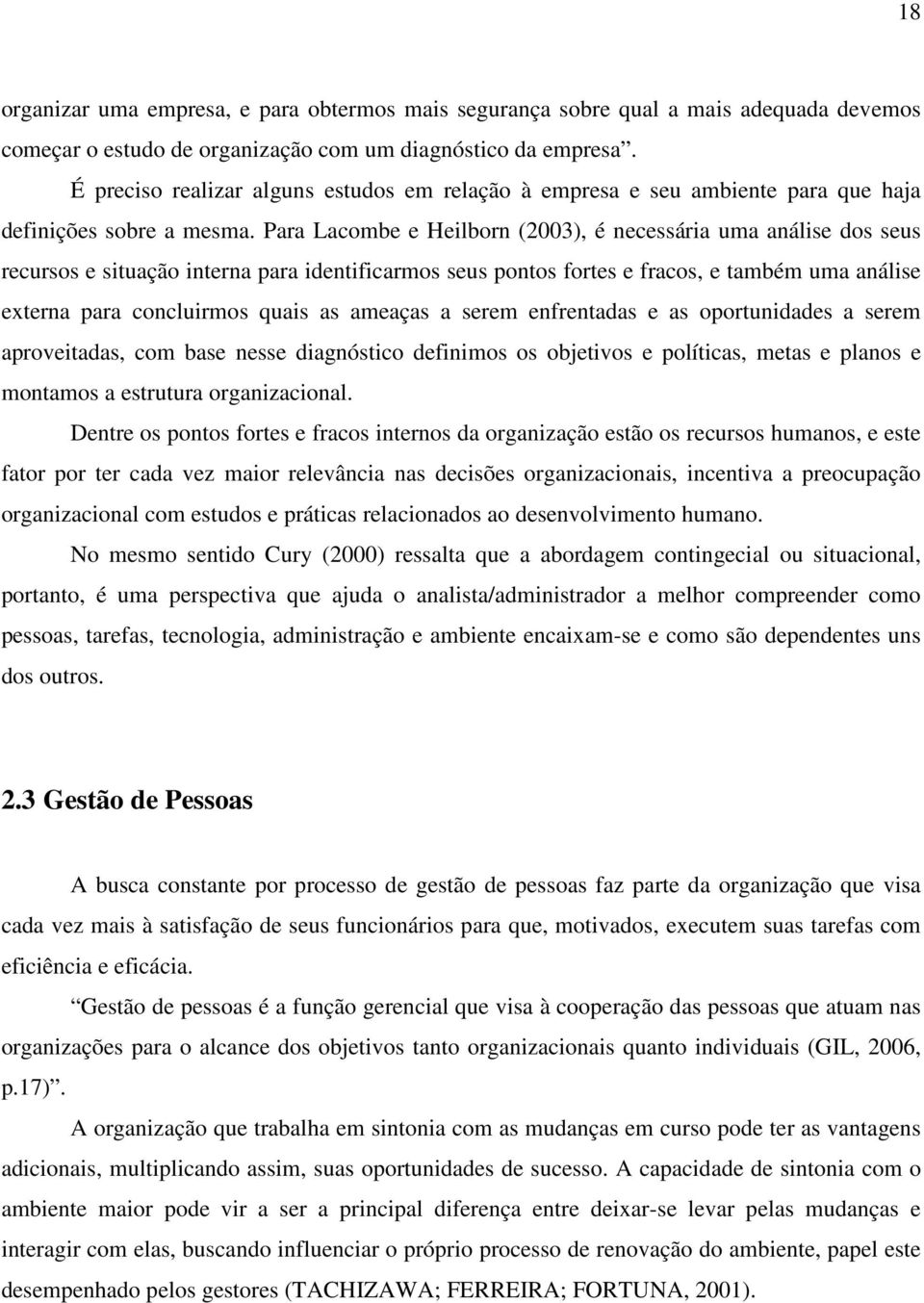 Para Lacombe e Heilborn (2003), é necessária uma análise dos seus recursos e situação interna para identificarmos seus pontos fortes e fracos, e também uma análise externa para concluirmos quais as