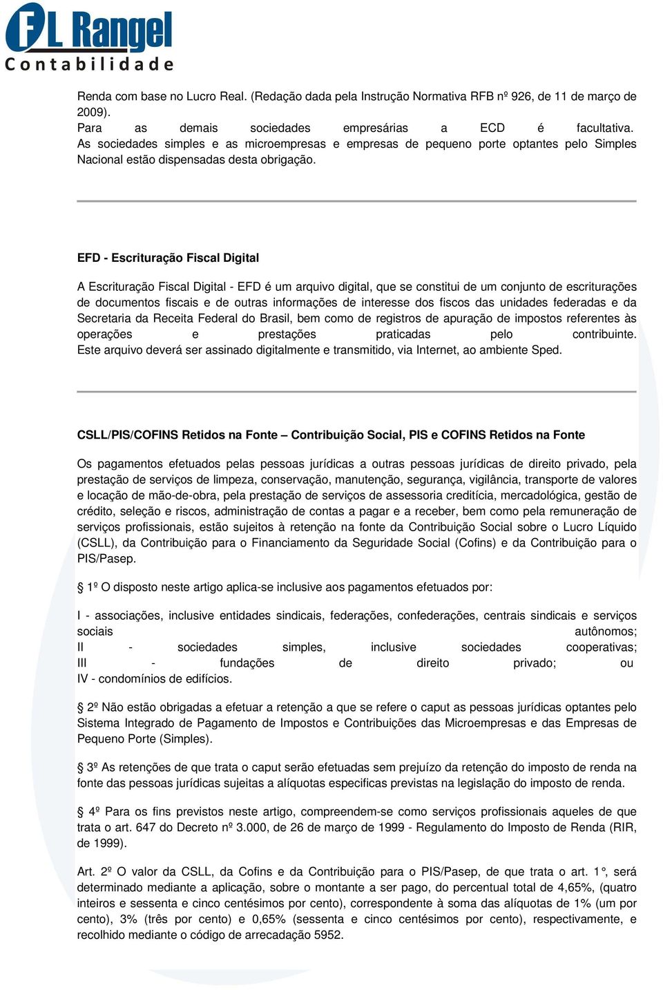 EFD - Escrituração Fiscal Digital A Escrituração Fiscal Digital - EFD é um arquivo digital, que se constitui de um conjunto de escriturações de documentos fiscais e de outras informações de interesse