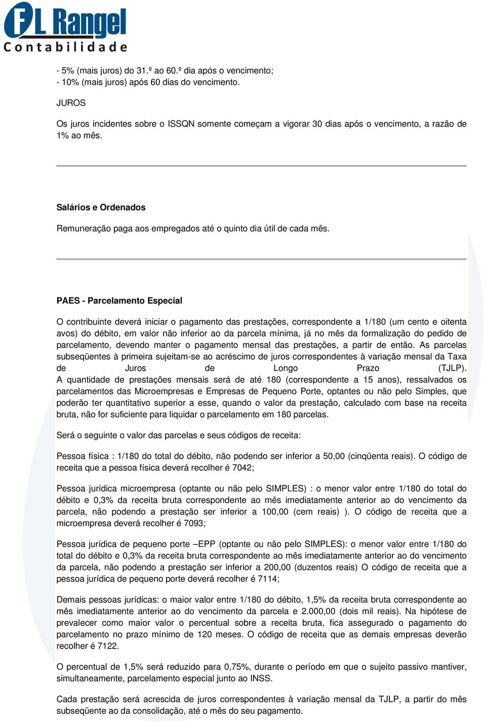 Salários e Ordenados Remuneração paga aos empregados até o quinto dia útil de cada mês.