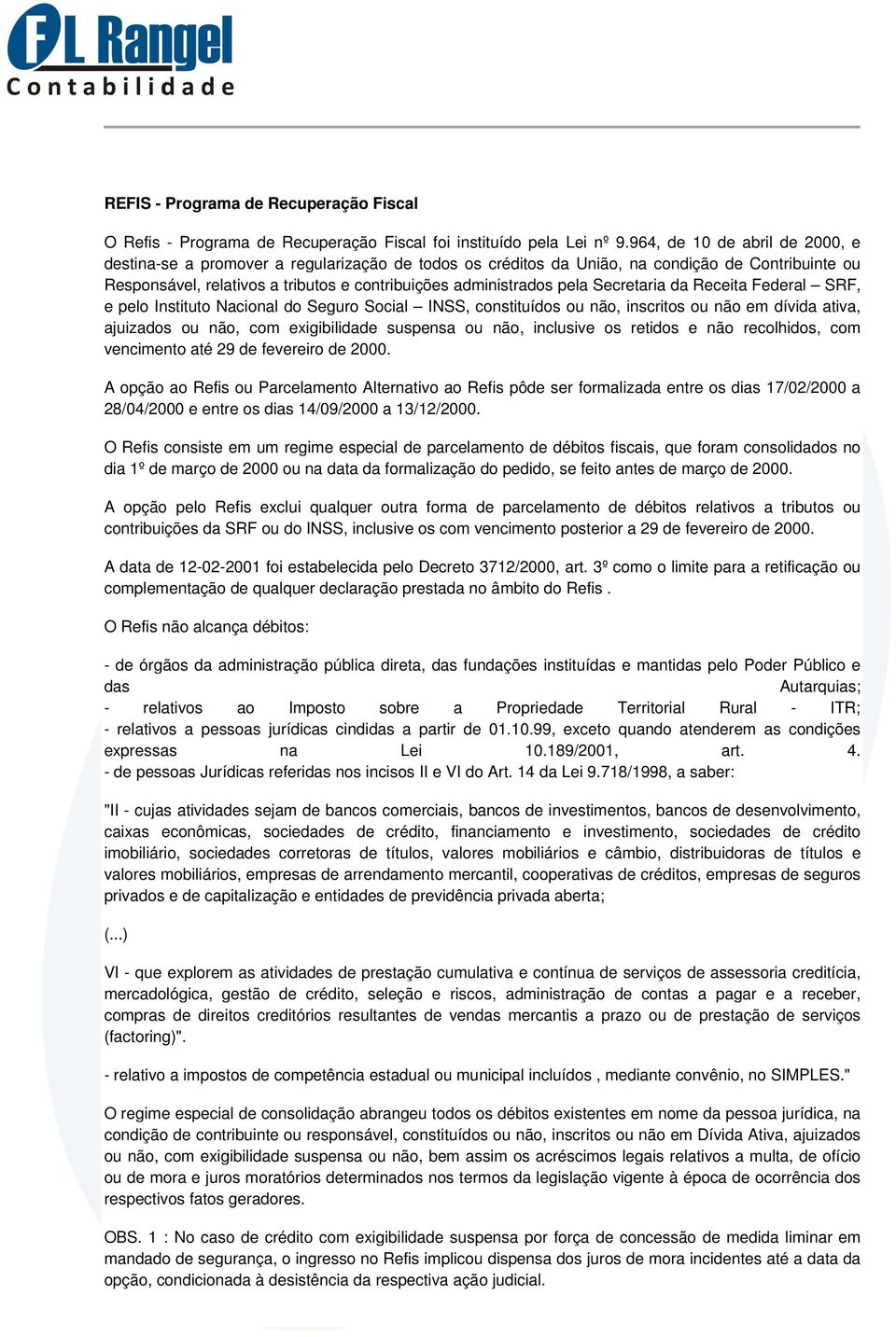 Secretaria da Receita Federal SRF, e pelo Instituto Nacional do Seguro Social INSS, constituídos ou não, inscritos ou não em dívida ativa, ajuizados ou não, com exigibilidade suspensa ou não,