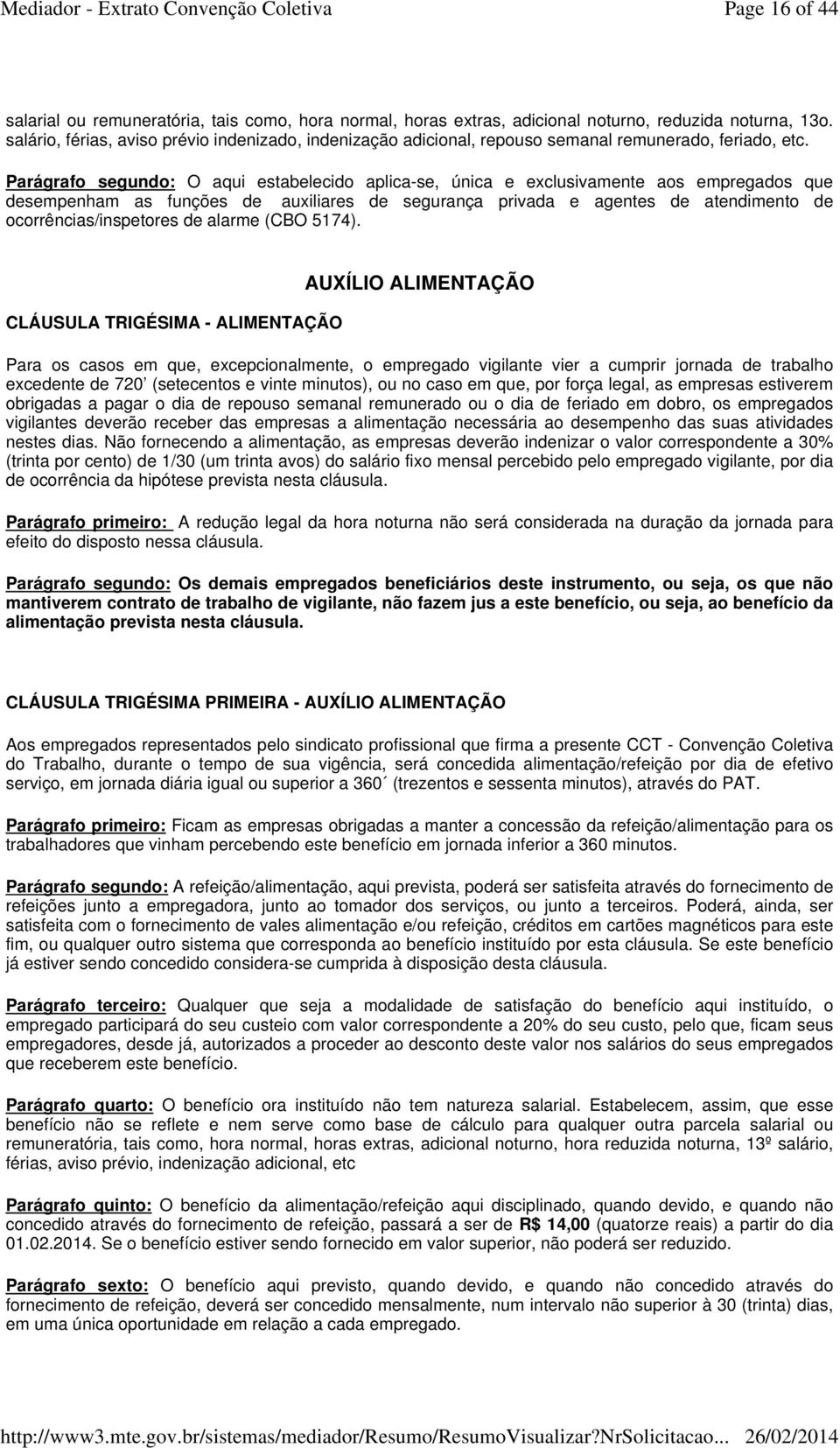 Parágrafo segundo: O aqui estabelecido aplica-se, única e exclusivamente aos empregados que desempenham as funções de auxiliares de segurança privada e agentes de atendimento de