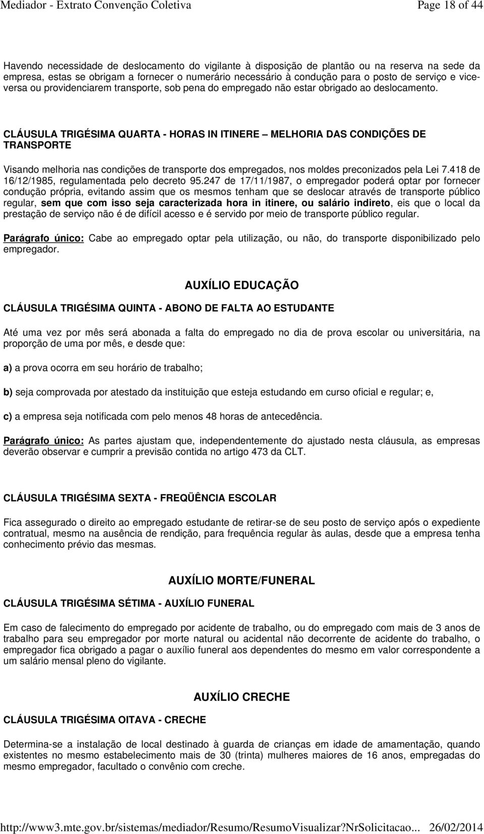 CLÁUSULA TRIGÉSIMA QUARTA - HORAS IN ITINERE MELHORIA DAS CONDIÇÕES DE TRANSPORTE Visando melhoria nas condições de transporte dos empregados, nos moldes preconizados pela Lei 7.