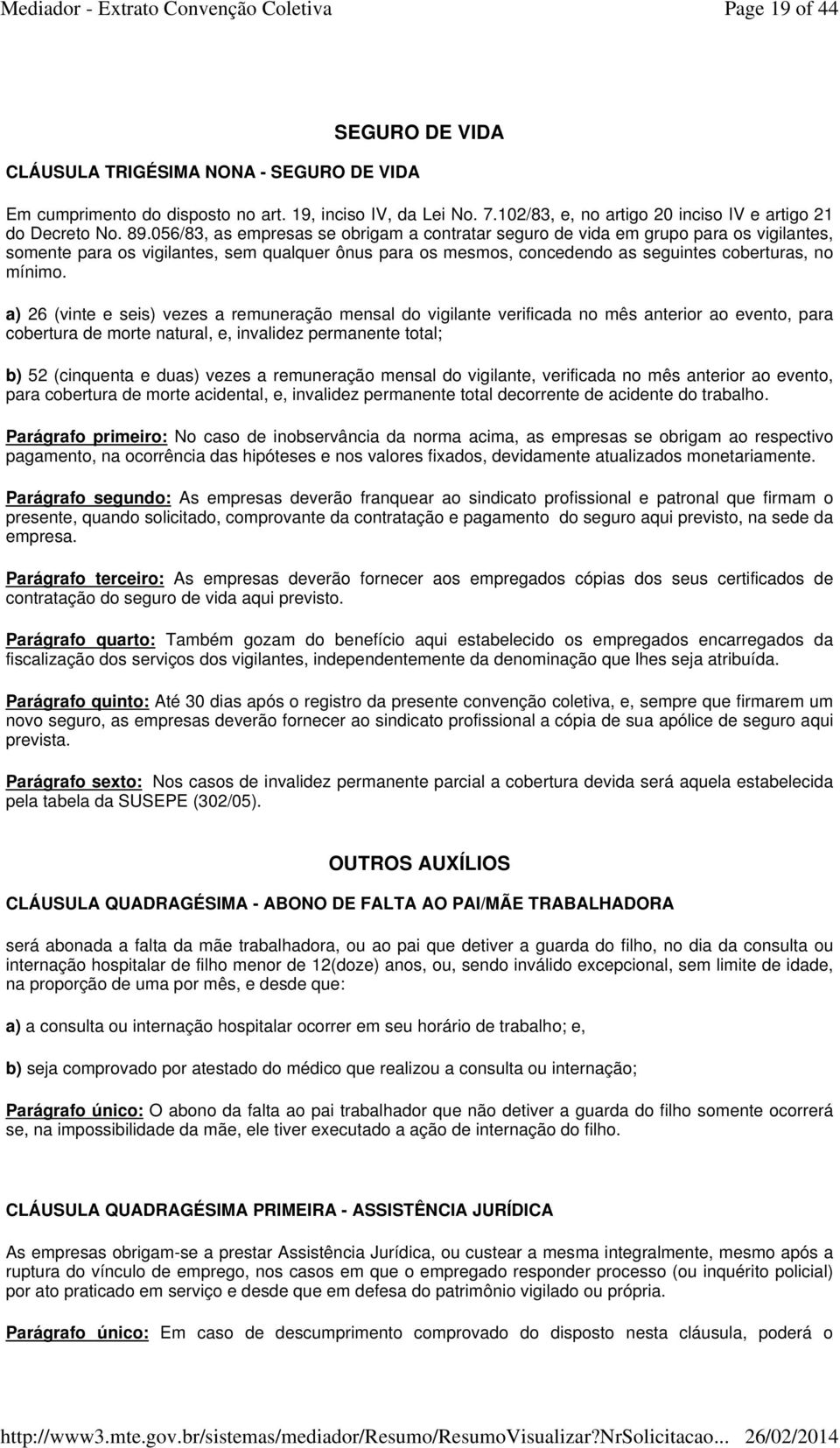 a) 26 (vinte e seis) vezes a remuneração mensal do vigilante verificada no mês anterior ao evento, para cobertura de morte natural, e, invalidez permanente total; b) 52 (cinquenta e duas) vezes a