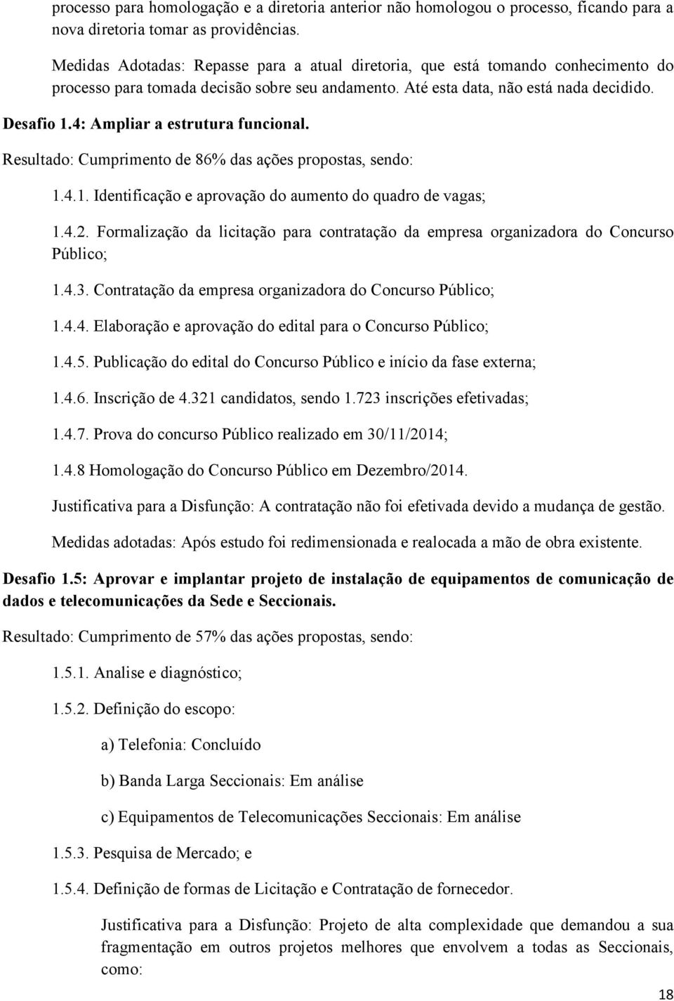 4: Ampliar a estrutura funcional. Resultado: Cumprimento de 86% das ações propostas, sendo: 1.4.1. Identificação e aprovação do aumento do quadro de vagas; 1.4.2.