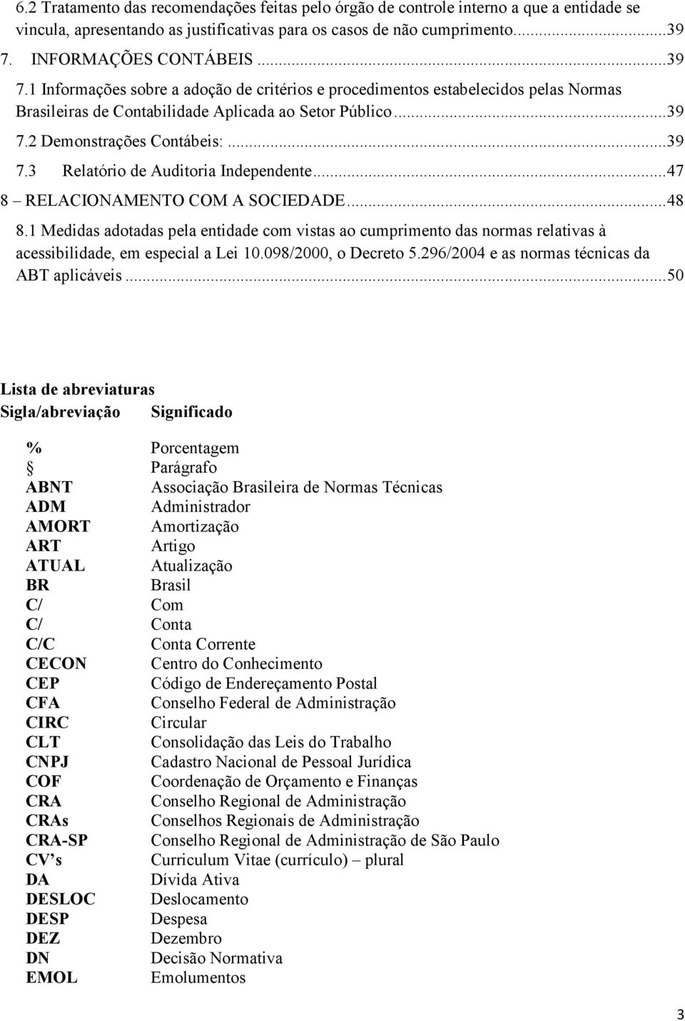 .. 47 8 RELACIONAMENTO COM A SOCIEDADE... 48 8.1 Medidas adotadas pela entidade com vistas ao cumprimento das normas relativas à acessibilidade, em especial a Lei 10.098/2000, o Decreto 5.