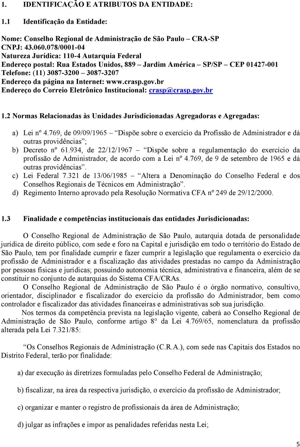 www.crasp.gov.br Endereço do Correio Eletrônico Institucional: crasp@crasp.gov.br 1.2 Normas Relacionadas às Unidades Jurisdicionadas Agregadoras e Agregadas: a) Lei nº 4.