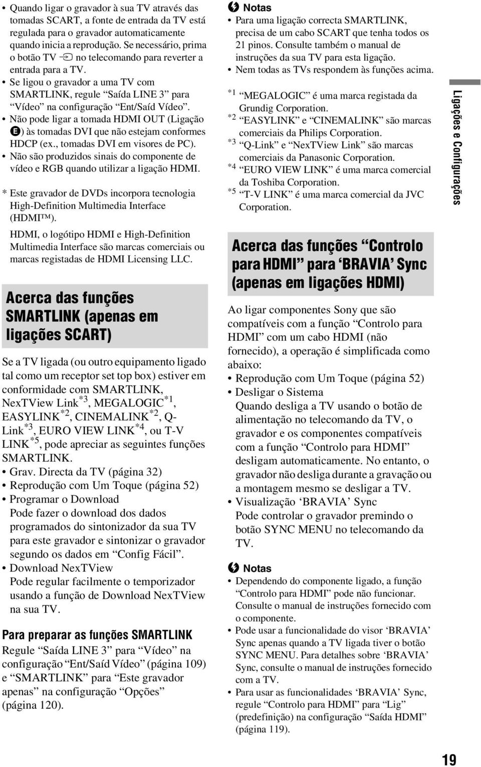 Não pode ligar a tomada HDMI OUT (Ligação E) às tomadas DVI que não estejam conformes HDCP (ex., tomadas DVI em visores de PC).