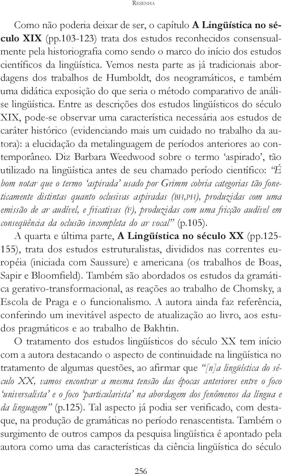 Vemos nesta parte as já tradicionais abordagens dos trabalhos de Humboldt, dos neogramáticos, e também uma didática exposição do que seria o método comparativo de análise lingüística.