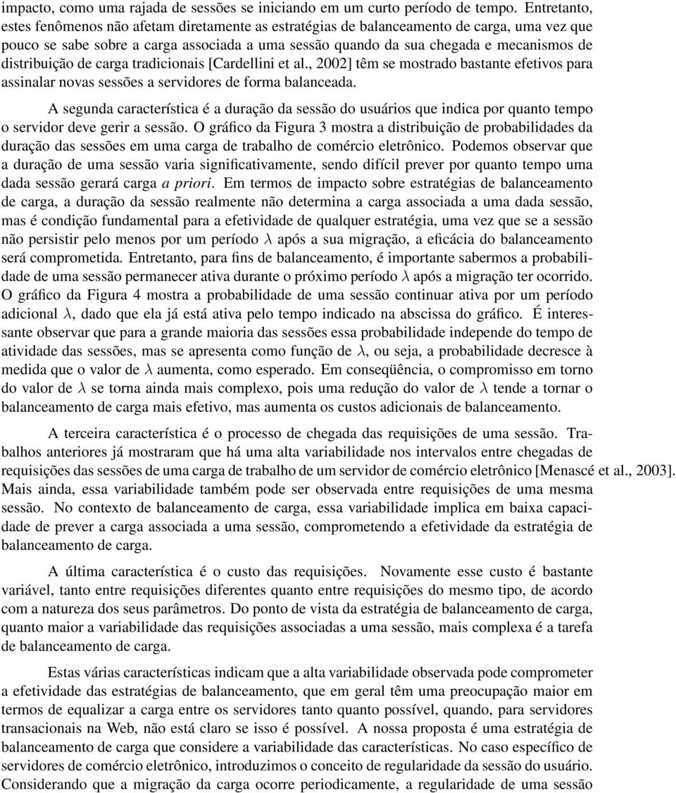 distribuição de carga tradicionais [Cardellini et al., 2002] têm se mostrado bastante efetivos para assinalar novas sessões a servidores de forma balanceada.