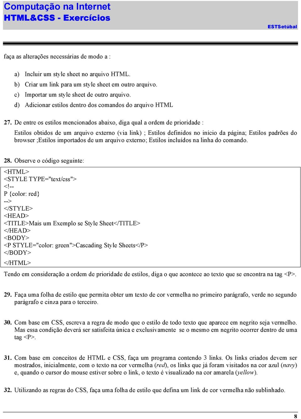 De entre os estilos mencionados abaixo, diga qual a ordem de prioridade : Estilos obtidos de um arquivo externo (via link) ; Estilos definidos no início da página; Estilos padrões do browser ;Estilos