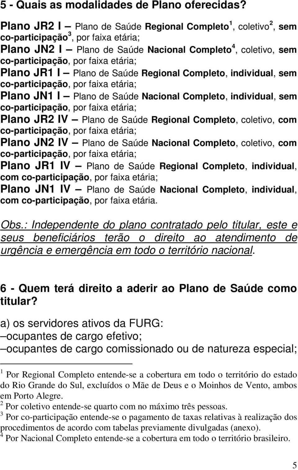 Plano JR1 I Plano de Saúde Regional Completo, individual, sem co-participação, por faixa etária; Plano JN1 I Plano de Saúde Nacional Completo, individual, sem co-participação, por faixa etária; Plano