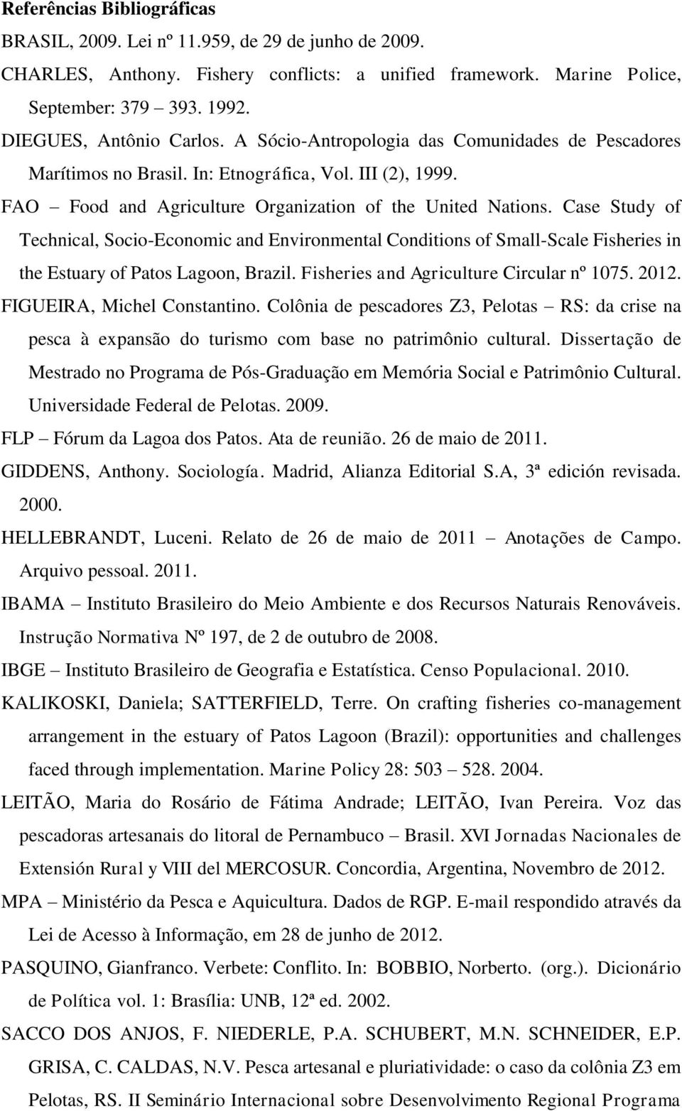Case Study of Technical, Socio-Economic and Environmental Conditions of Small-Scale Fisheries in the Estuary of Patos Lagoon, Brazil. Fisheries and Agriculture Circular nº 1075. 2012.