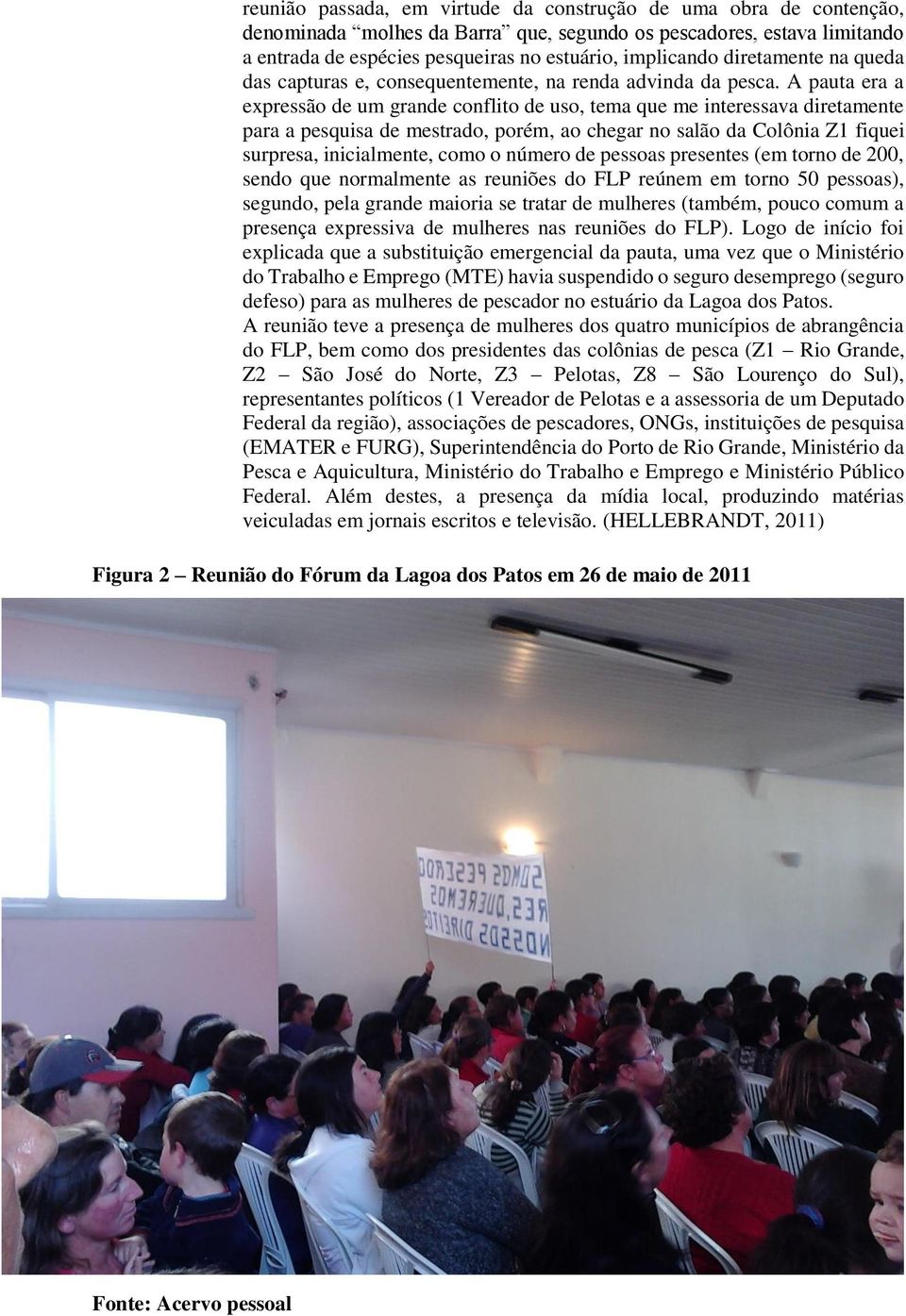 A pauta era a expressão de um grande conflito de uso, tema que me interessava diretamente para a pesquisa de mestrado, porém, ao chegar no salão da Colônia Z1 fiquei surpresa, inicialmente, como o