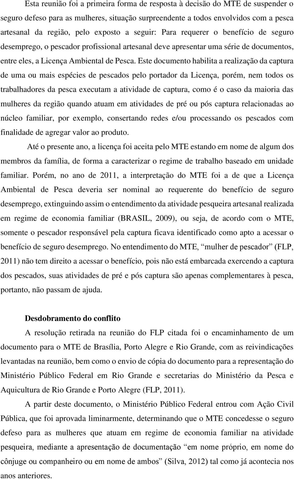 Este documento habilita a realização da captura de uma ou mais espécies de pescados pelo portador da Licença, porém, nem todos os trabalhadores da pesca executam a atividade de captura, como é o caso