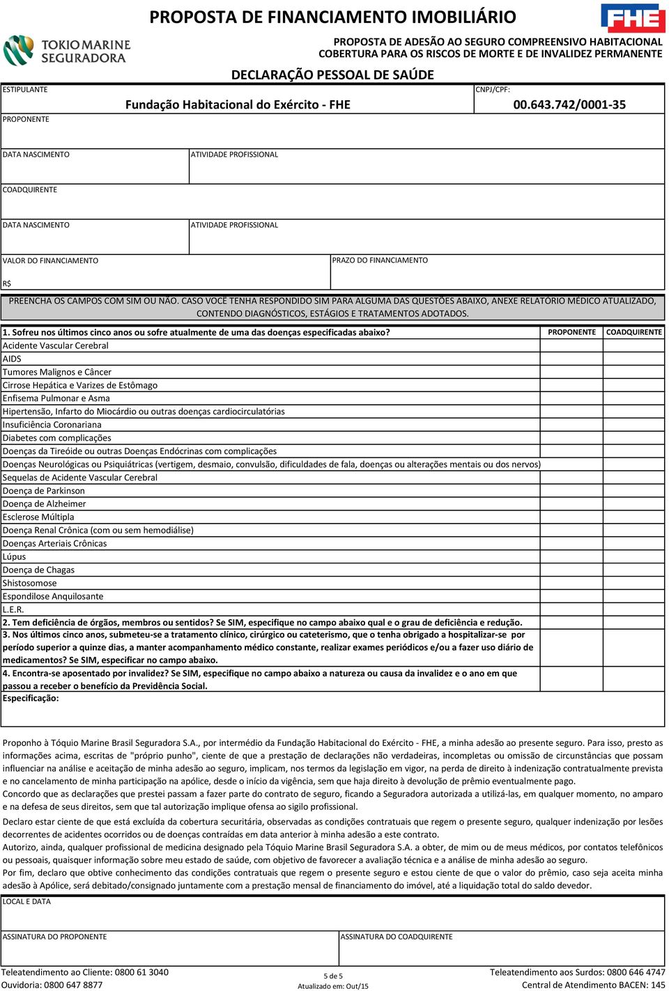 742/0001-35 DATA NASCIMENTO ATIVIDADE PROFISSIONAL COADQUIRENTE DATA NASCIMENTO ATIVIDADE PROFISSIONAL VALOR DO FINANCIAMENTO PRAZO DO FINANCIAMENTO R$ PREENCHA OS CAMPOS COM OU.