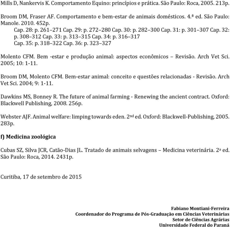 Bem -estar e produção animal: aspectos econômicos Revisão. Arch Vet Sci. 2005; 10: 1-11. Broom DM, Molento CFM. Bem-estar animal: conceito e questões relacionadas - Revisão. Arch Vet Sci. 2004; 9: 1-11.