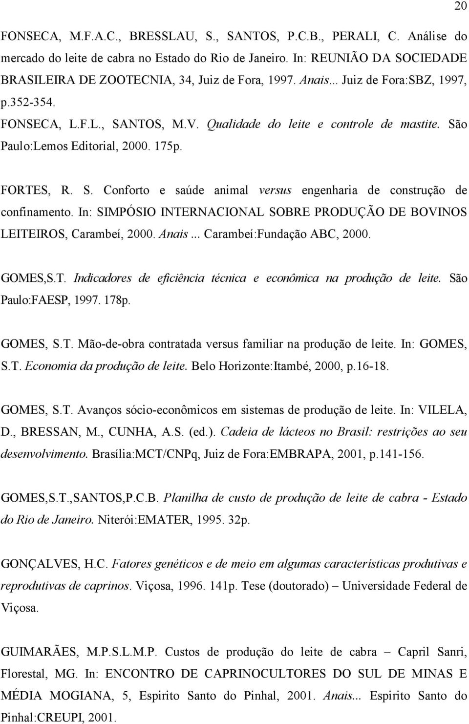 São Paulo:Lemos Editorial, 2000. 175p. FORTES, R. S. Conforto e saúde animal versus engenharia de construção de confinamento.