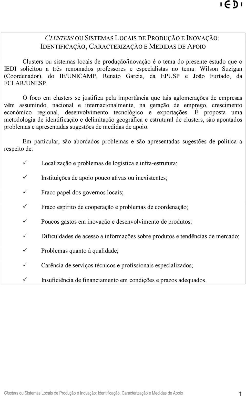 O foco em clusters se justifica pela importância que tais aglomerações de empresas vêm assumindo, nacional e internacionalmente, na geração de emprego, crescimento econômico regional, desenvolvimento