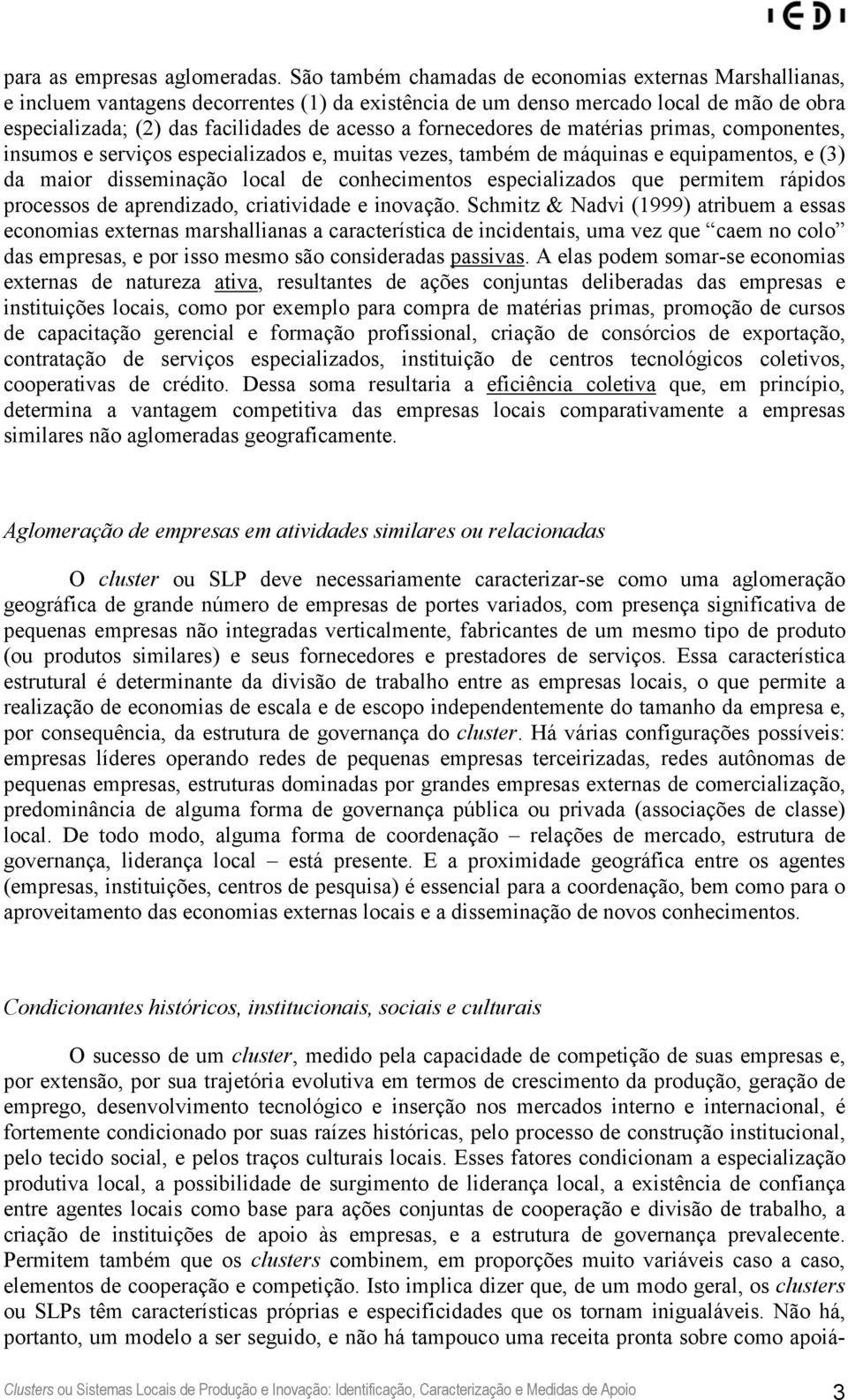 fornecedores de matérias primas, componentes, insumos e serviços especializados e, muitas vezes, também de máquinas e equipamentos, e (3) da maior disseminação local de conhecimentos especializados