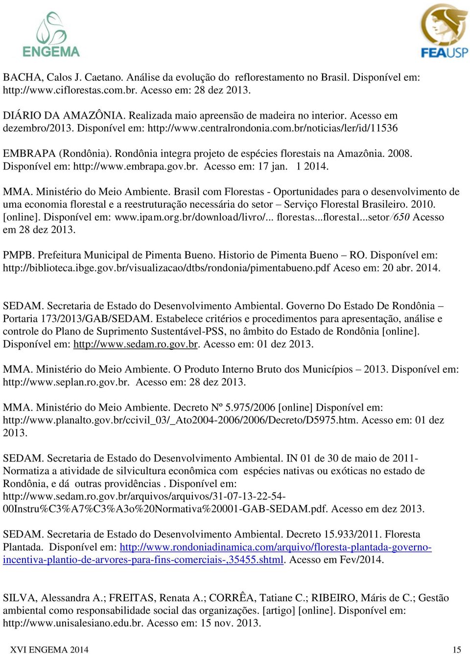 Rondônia integra projeto de espécies florestais na Amazônia. 2008. Disponível em: http://www.embrapa.gov.br. Acesso em: 17 jan. 1 2014. MMA. Ministério do Meio Ambiente.